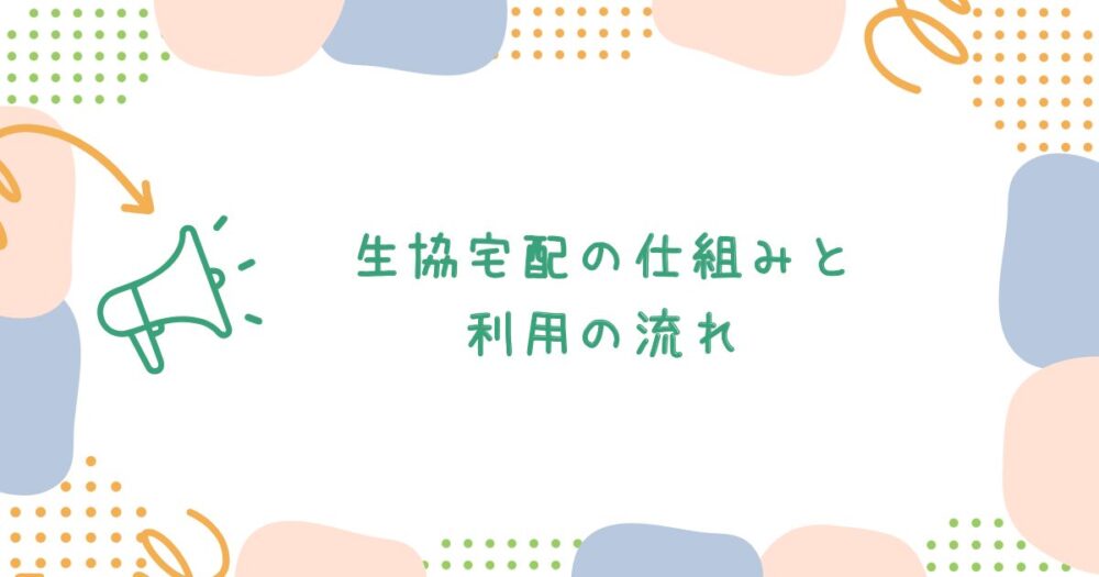 生協宅配の仕組みと利用の流れ