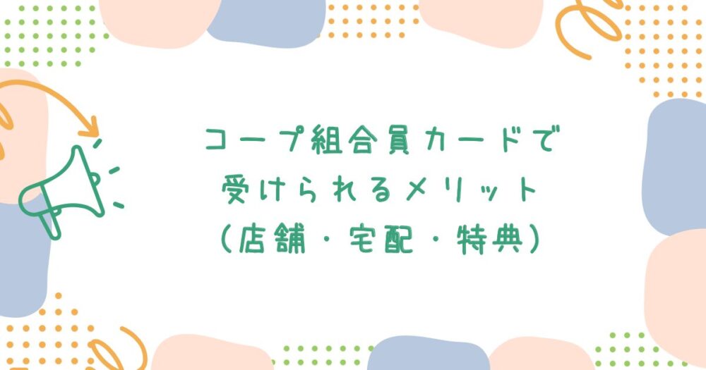 コープ組合員カードで受けられるメリット(店舗・宅配・特典)