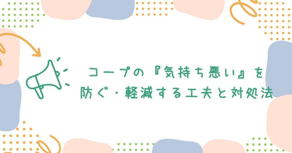 コープの『気持ち悪い』を防ぐ・軽減する工夫と対処法