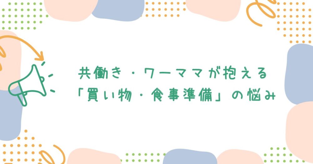 共働き・ワーママが抱える「買い物・食事準備」の悩み